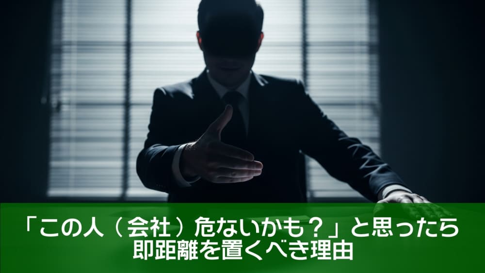 【経営の勘どころ】「この人（会社）危ないかも？」と思ったら即距離を置くべき理由とは