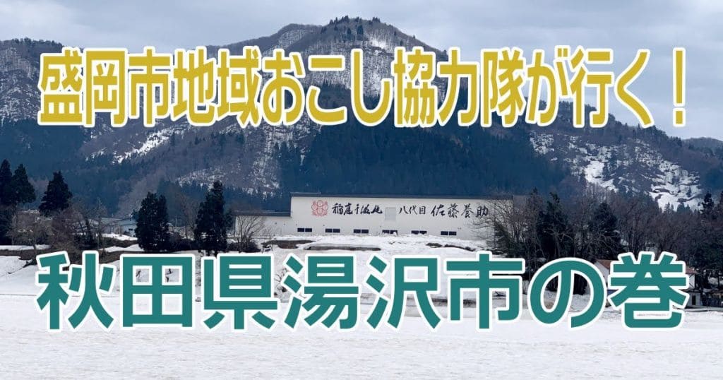 【盛岡市地域おこし協力隊が行く】秋田県湯沢市で地域資源をめぐる旅